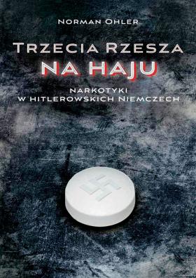 Polskie wydanie książki Normana Ohlera „Blitzed: Drugs in Nazi Germany”, która na Zachodzie wywołała burzliwą dyskusję wśród historyków.