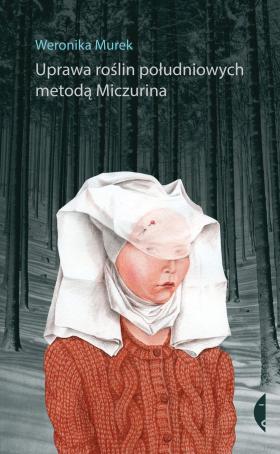 Weronika Murek, „Uprawa roślin południowych metodą Miczurina”, Wydawnictwo Czarne. Projekt okładki: Iwona Chmielewska