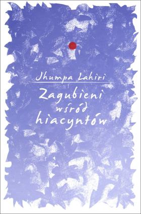 Jhumpa Lahiri, „Zagubieni wśród hiacyntów”, Wydawnictwo Albatros. Projekt okładki: Dark Crayon/Piotr Cieśliński