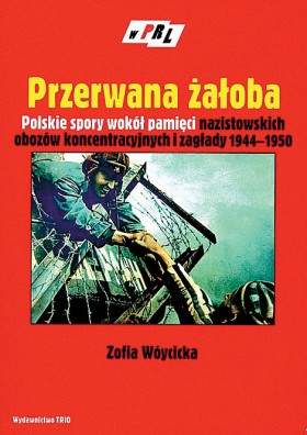 Nagroda za debiut - Zofia Wóycicka, „Przerwana żałoba. Polskie spory wokół pamięci nazistowskich obozów koncentracyjnych i zagłady 1944–1950” (TRIO)