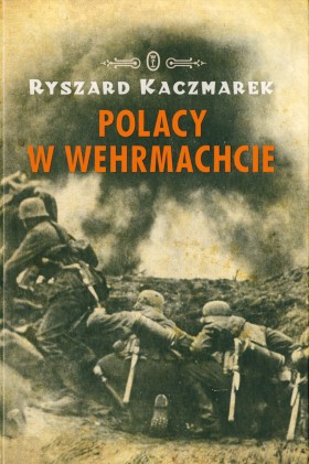Ryszard Kaczmarek, Polacy w Wehrmachcie, Wydawnictwo Literackie, Kraków 2010
