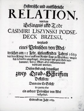 „Relacja o uwięzieniu, przebiegu rozprawy sądowej, wyroku i egzekucji skazanego za ateizm Kazimierza Łyszczyńskiego” z 1689 r.
