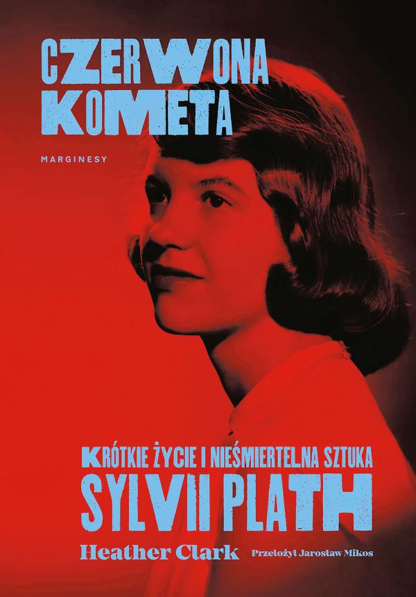 Heather Clark, „Czerwona kometa. Krótkie życie i nieśmiertelna sztuka Sylvii Plath”