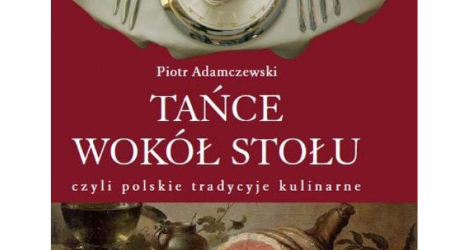 Piotr Adamczewski, Tańce wokół stołu, czyli polskie tradycje kulinarne