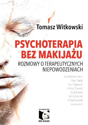 Tomasz Witkowski, Psychoterapia bez makijażu. Rozmowy o terapeutycznych niepowodzeniach, Wyd. Bez Maski, Wrocław 2018.