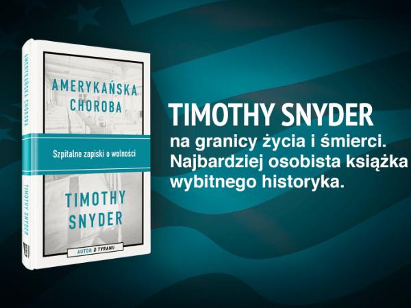 Timothy Snyder, „Amerykańska choroba. Szpitalne zapiski o wolności”