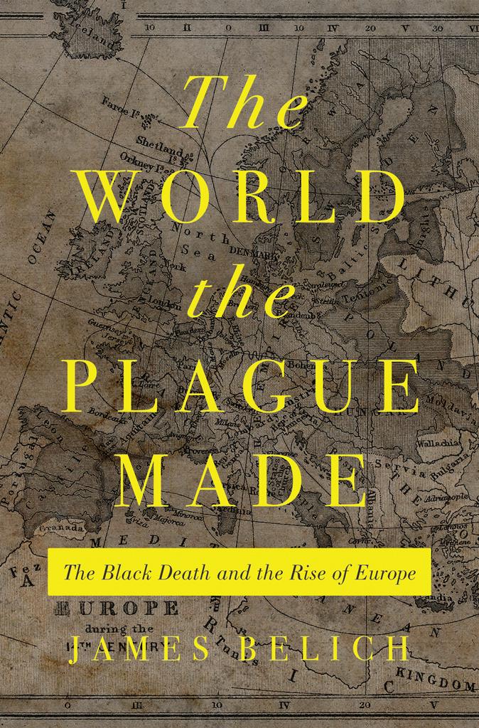'The World the Plague Made. The Black Death and the Rise of Europe' James Belich