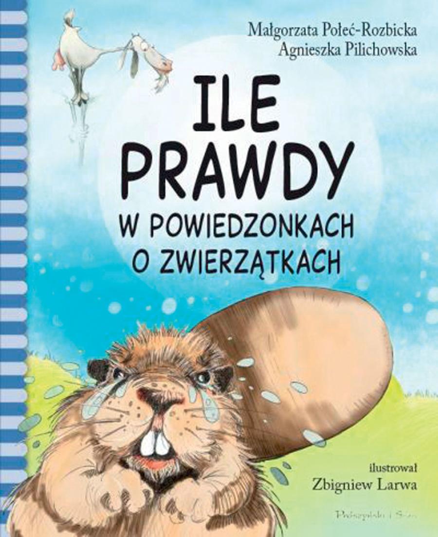 Małgorzata Połeć-Rozbicka, Agnieszka Pilichowska, „Ile prawdy w powiedzonkach o zwierzątkach?”, ilustracje: Zbigniew Larwa, Prószyński i S-ka