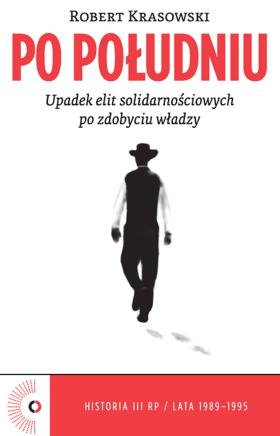 Robert Krasowski, Po południu. Upadek elit solidarnościowych po zdobyciu władzy. Historia III RP, tom I, lata 1989–1995. Wydawnictwo Czerwone i Czarne.