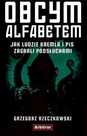 Grzegorz Rzeczkowski, Obcym alfabetem. Jak ludzie Kremla i PiS zagrali podsłuchami, wyd. Arbitror, Warszawa 2019.