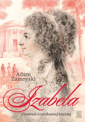 Adam Zamoyski, Izabela. Opowieść o niezłomnej księżnej