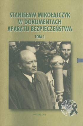 Stanisław Mikołajczyk w dokumentach aparatu bezpieczeństwa, IPN, Warszawa 2010
