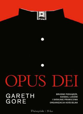 Gareth Gore, Opus Dei. Brudne pieniądze, handel ludźmi i skrajnie prawicowa organizacja kościelna