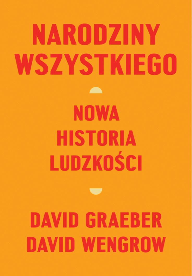 „Narodziny wszystkiego. Nowa historia ludzkości” („The Dawn of Everything: A New History of Humanity”),David Graeber, David Wengrow,Wydawnictwo Zysk i S-ka, 2022