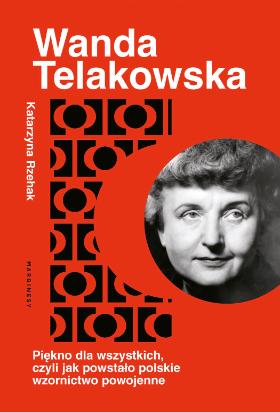 „Wanda Telakowska; Piękno dla wszystkich, czyli jak powstało polskie wzornictwo powojenne”