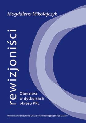 Magdalena Mikołajczyk, Rewizjoniści. Obecność w dyskursach okresu PRL, Wydawnictwo Naukowe Uniwersytetu Pedagogicznego, Kraków 2013