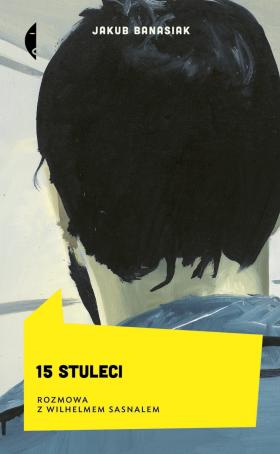 Jakub Banasiak, 15 stuleci. Rozmowa z Wilhelmem Sasnalem, Wydawnictwo Czarne. Projekt okładki: Fajne Chłopaki.