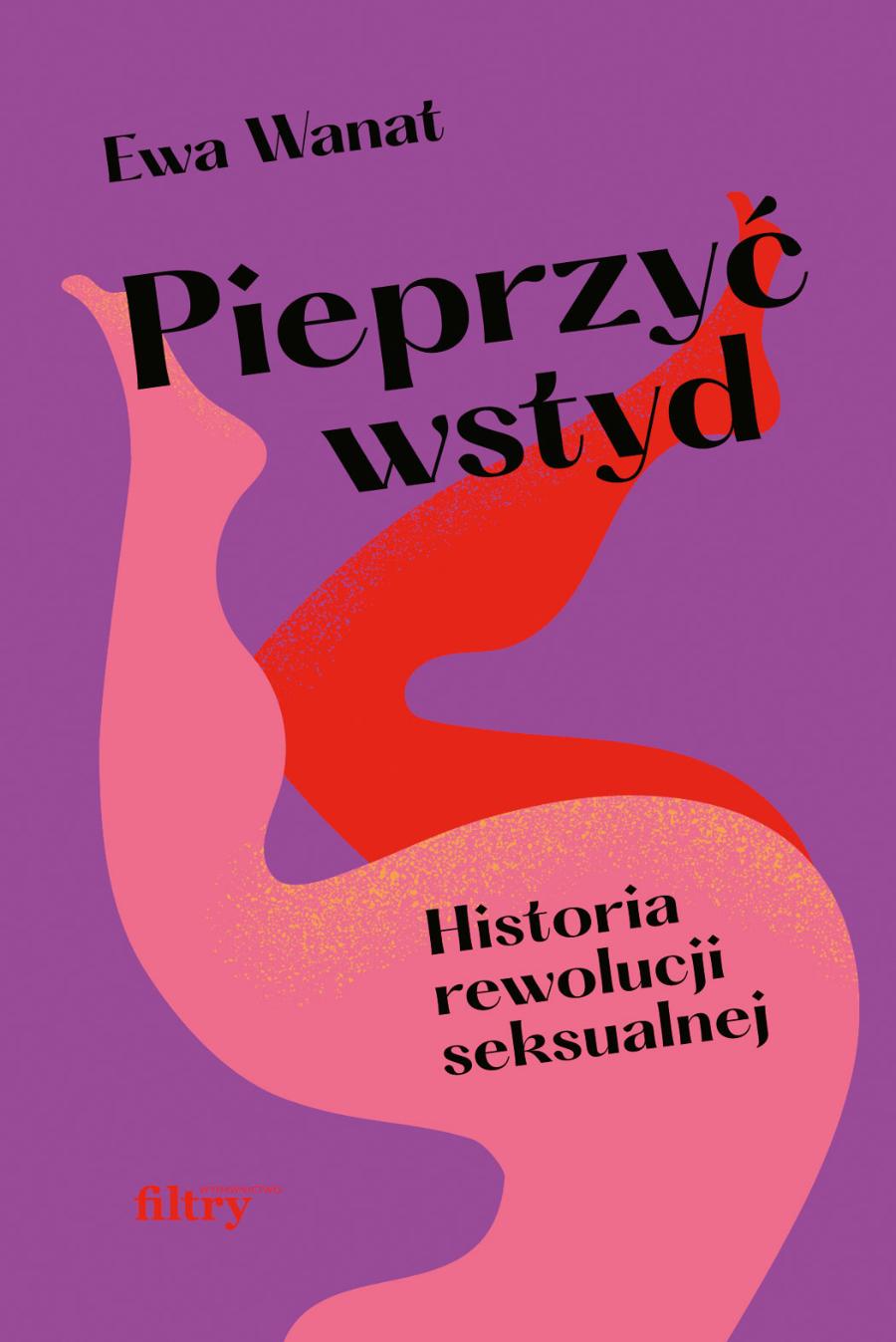 Recenzja Książki Ewa Wanat „pieprzyć Wstyd Historia Rewolucji Seksualnej” Droga Przez łóżko