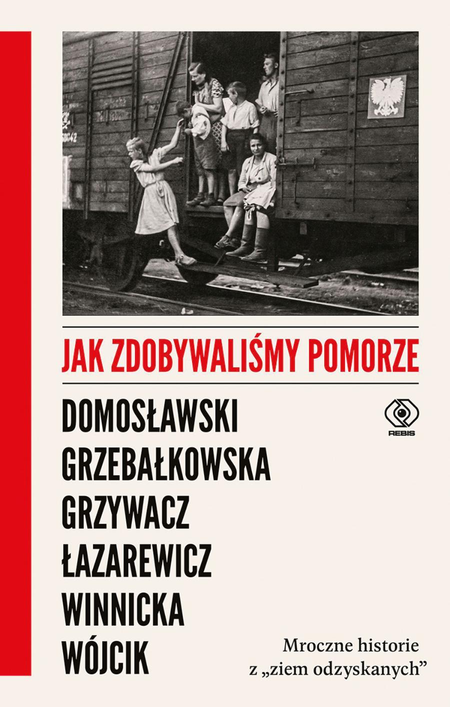 Artur Domosławski, Magdalena Grzebałkowska, Marta Grzywacz, Cezary Łazarewicz, Ewa Winnicka, Michał Wójcik „Jak zdobywaliśmy Pomorze. Mroczne historie z ziem odzyskanych”