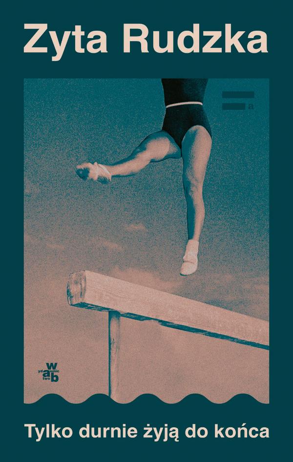 Zyta Rudzka, „Tylko durnie żyją do końca”