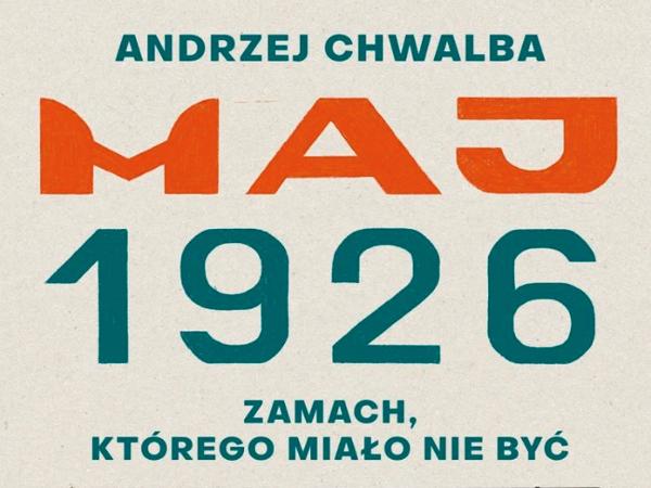 Andrzej Chwalba, „Maj 1926. Zamach, którego miało nie być”