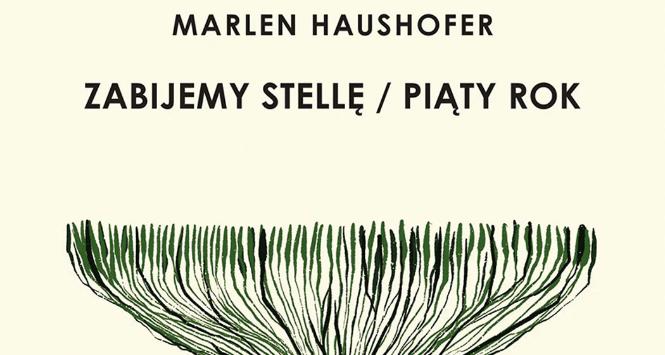 Marlen Haushofer, „Zabijemy Stellę/Piąty rok”