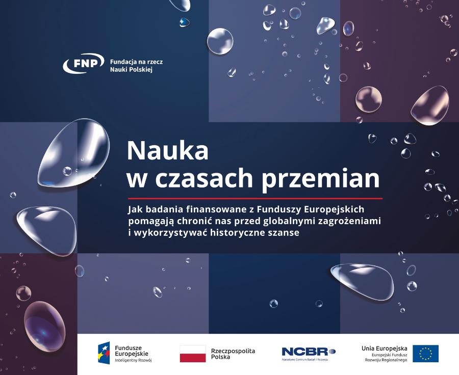 Więcej o najnowszych wynikach badań z polskich laboratoriów w publikacji „Nauka w czasach przemian. Jak badania finansowane z Funduszy Europejskich pomagają chronić nas przed globalnymi zagrożeniami i wykorzystywać historyczne szanse”: www.fnp.org.pl.