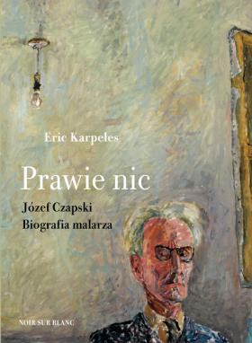 Eric Karpeles „Prawie nic. Józef Czapski. Biografia malarza”