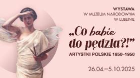„Co babie do pędzla?!”. Artystki polskie 1850–1950