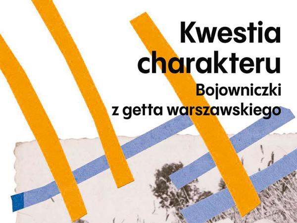 Okładka książki „Kwestia charakteru. Bojowniczki z getta warszawskiego”