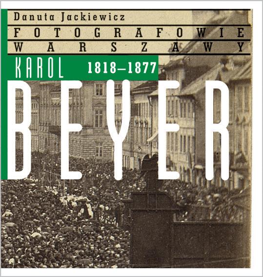 I tom serii: „Karol Beyer 1818-1877” Danuty Jackiewicz
