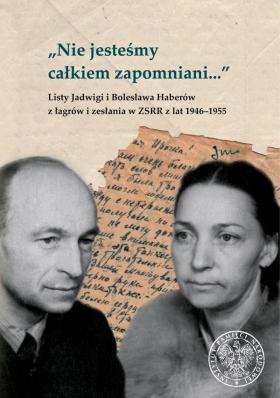 Kategoria: Wydawnictwa Źródłowe. Zbiór listów Jadwigi i Bolesława Haberów „Nie jesteśmy całkiem zapomniani…” (IPN), opracowała Małgorzata Ruchniewicz