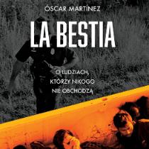 Recenzja książki: Óscar Martínez, „La Bestia. O ludziach, którzy nikogo nie  obchodzą”