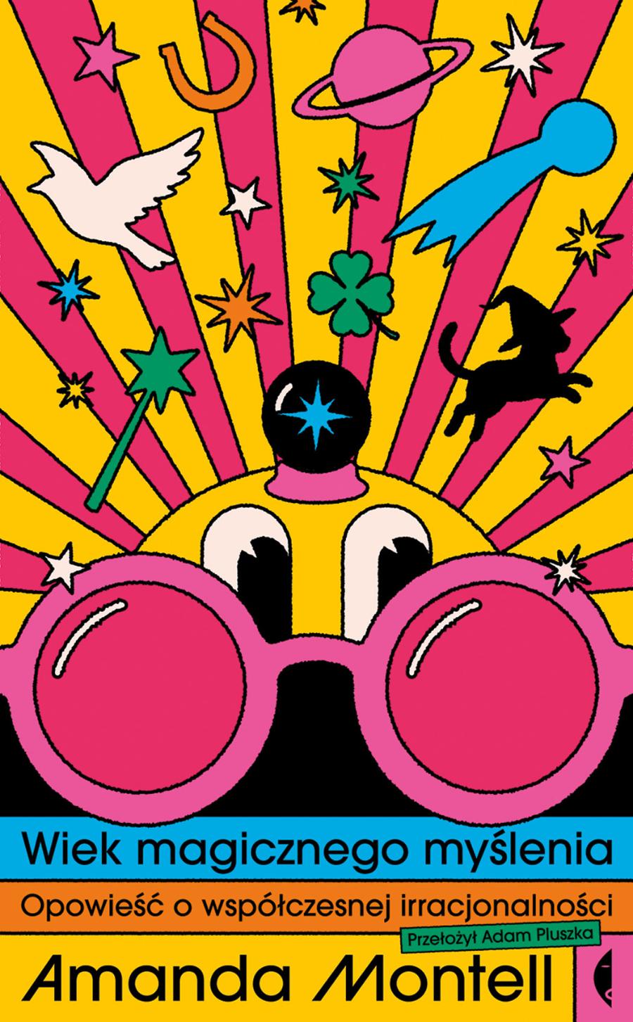 Amanda Montell, „Wiek magicznego myślenia. Opowieść o współczesnej irracjonalności”