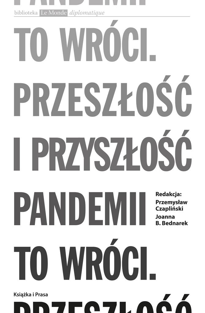 „To wróci. Przeszłość i przyszłość pandemii”,  red. Przemysław Czapliński i Joanna B. Bednarek. Biblioteka LeMonde diplomatique. Instytut Wydawniczy Książka i Prasa, Warszawa 2022 r.