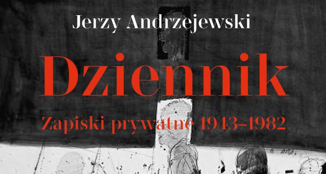 Jerzy Andrzejewski, „Dziennik. Zapiski prywatne 1943–1982”.