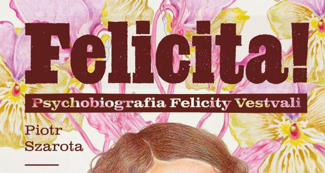 Piotr Szarota „Felicita! Psychobiografia Felicity Vestvali”.