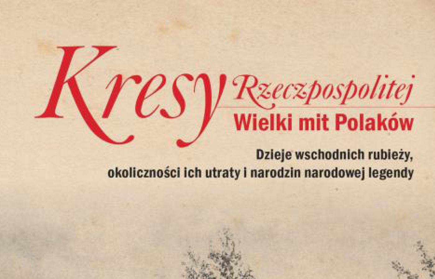 „Kresy Rzeczpospolitej. Wielki mit Polaków”