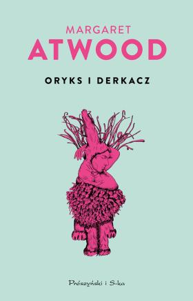 Margaret Atwood, Oryks i Derkacz (i inne nowe wydania), Prószyński i S-ka. Projekt okładki: Wojtek Świerdzewski.
