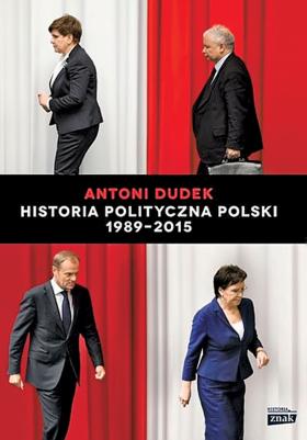 Antoni Dudek, „Historia polityczna Polski 1989–2015', Wydawnictwo Znak Horyzont, 2016