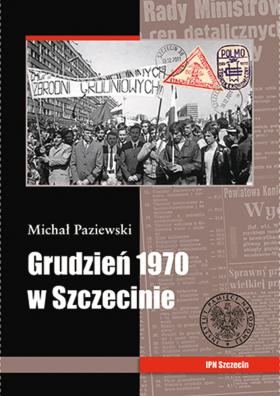 Michał Paziewski, Grudzień 1970 w Szczecinie, Instytut Pamięci Narodowej, Szczecin 2013