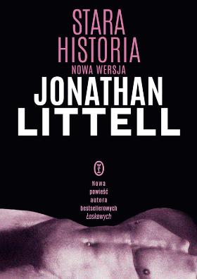 Jonathan Littell - „Stara historia. Nowa wersja”.