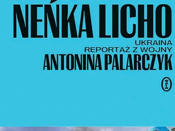 Antonina Palarczyk, „Neńka licho. Ukraina. Reportaż z wojny”