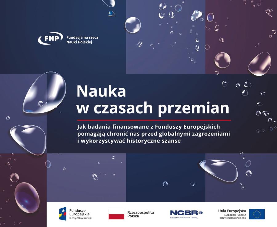 Więcej o najnowszych wynikach badań z polskich laboratoriów w publikacji pt. „Nauka w czasach przemian. Jak badania finansowane z Funduszy Europejskich pomagają chronić nas przed globalnymi zagrożeniami i wykorzystywać historyczne szanse”: www.fnp.org.pl.