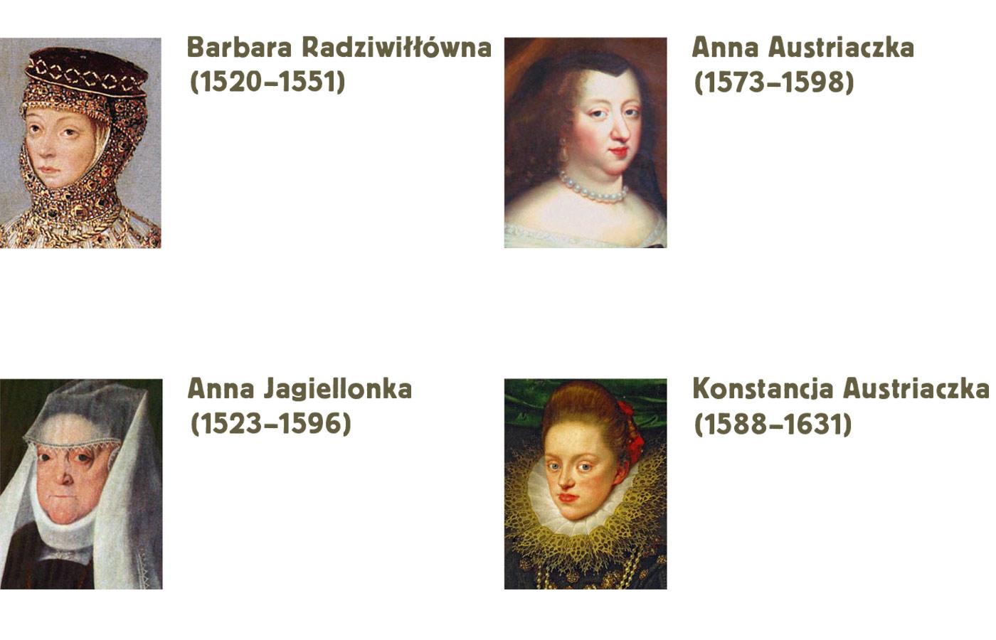 Barbara Radziwiłłówna, Anna Austriaczka, Anna Jagiellonka, Konstancja Austriaczka.