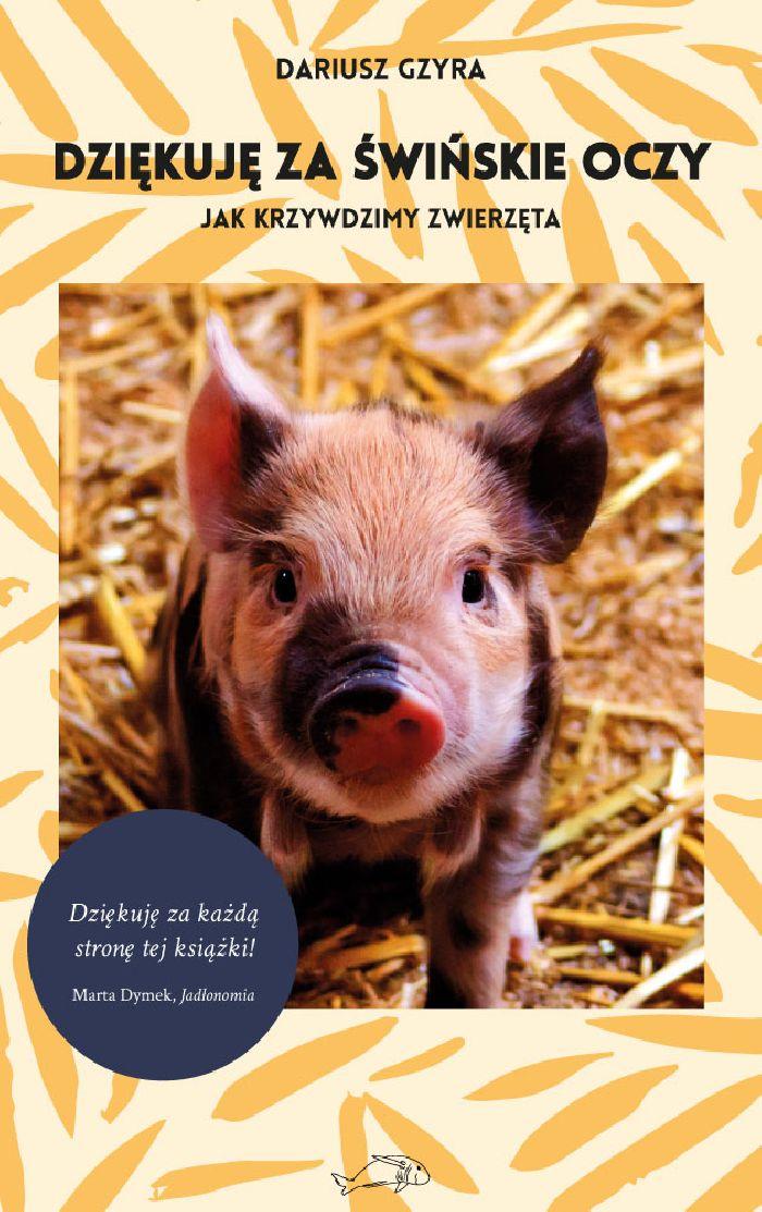 Okładka książki „Dziękuję za świńskie oczy. Jak krzywdzimy zwierzęta”