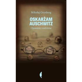 10. Mikołaj Grynberg, „Oskarżam Auschwitz. Opowieści rodzinne”, Czarne, Wołowiec 2014.