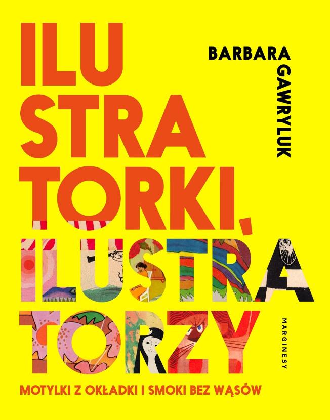 Barbara Gawryluk, Ilustratorki, ilustratorzy. Motylki z okładki i smoki bez wąsów, Wydawnictwo Marginesy. Projekt okładki: Anna Pol