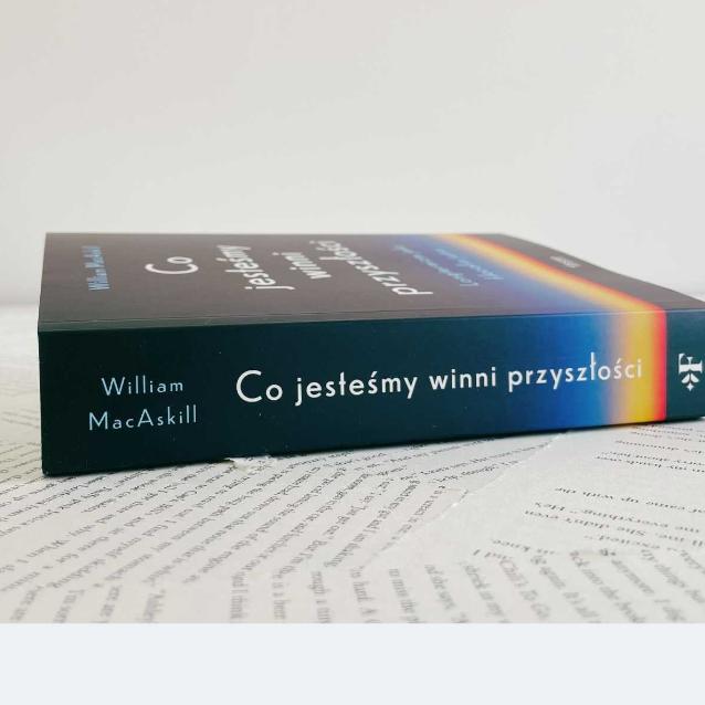 William MacAskill „Co jesteśmy winni przyszłości. Longtermizm jako filozofia jutra”