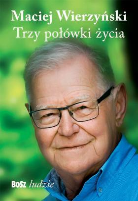 Maciej Wierzyński, Trzy połówki życia, Wydawnictwo Bosz, Lesko 2018.